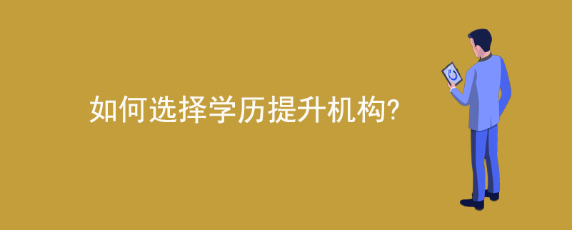 如何選擇學(xué)歷提升機(jī)構(gòu)？