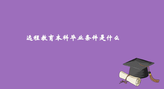 遠程教育本科畢業(yè)條件是什么？
