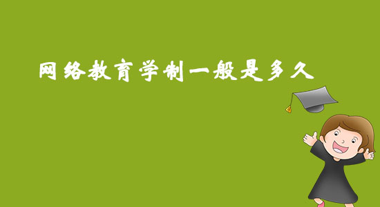 網(wǎng)絡(luò)教育學(xué)制一般是多久？
