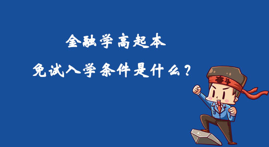 金融學(xué)高起本免試入學(xué)條件是什么？