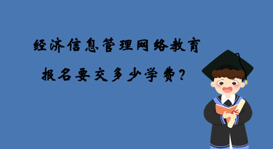 經(jīng)濟(jì)信息管理網(wǎng)絡(luò)教育報(bào)名要交多少學(xué)費(fèi)？