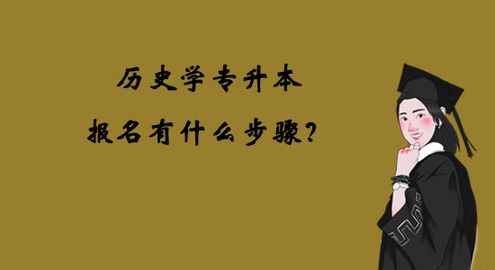 歷史學(xué)專升本報(bào)名有什么步驟？