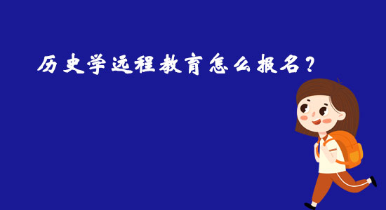 歷史學(xué)遠(yuǎn)程教育怎么報(bào)名？