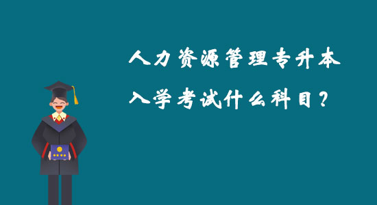 人力資源管理專升本入學(xué)考試什么科目?