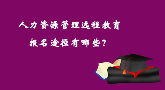 人力資源管理遠(yuǎn)程教育報(bào)名途徑有哪些？