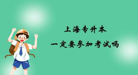 上海專升本一定要參加考試嗎？