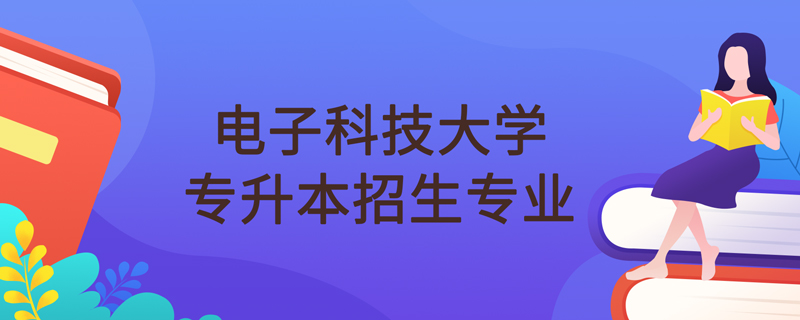 電子科技大學網(wǎng)絡教育專升本招生專業(yè)有哪些