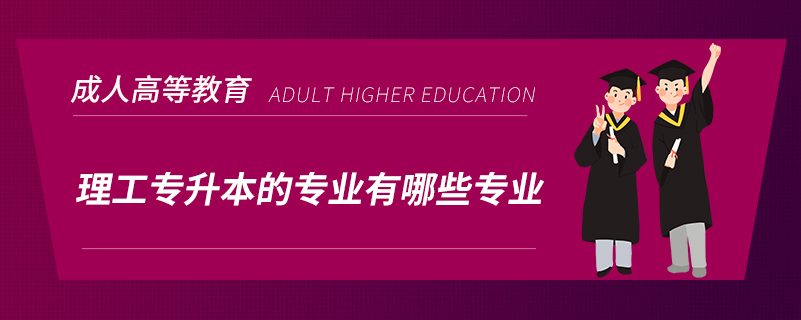 理工專(zhuān)升本的專(zhuān)業(yè)有哪些專(zhuān)業(yè)