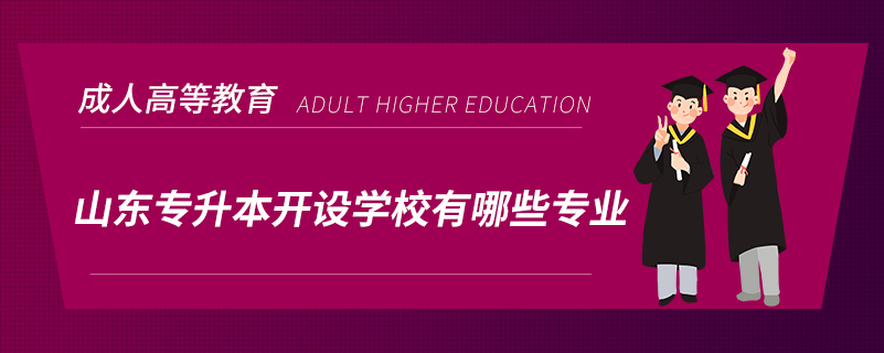 山東專(zhuān)升本開(kāi)設(shè)學(xué)校有哪些專(zhuān)業(yè)