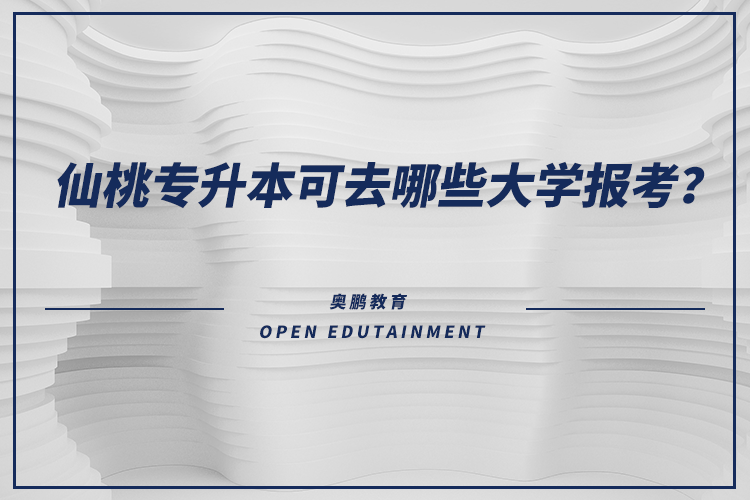 仙桃專升本可去哪些大學(xué)報(bào)考？