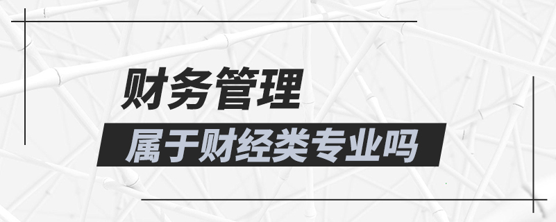 財務(wù)管理屬于財經(jīng)類專業(yè)嗎