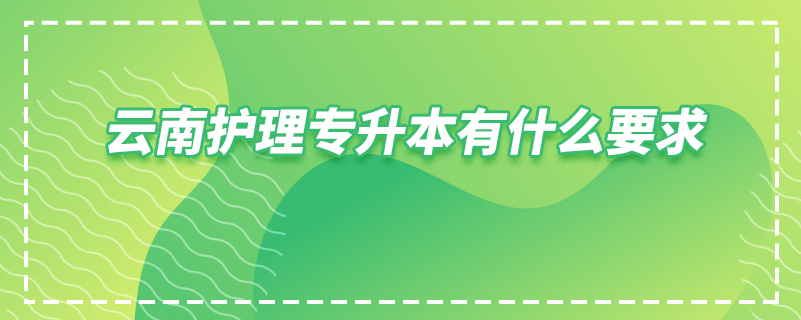 云南護理專升本有什么要求