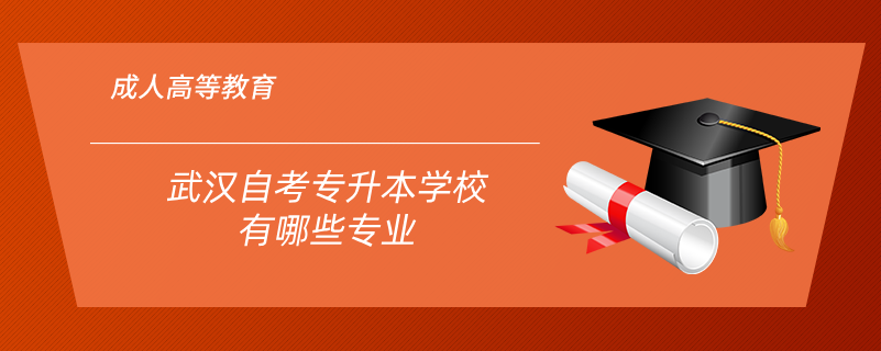 武漢自考專(zhuān)升本學(xué)校有哪些專(zhuān)業(yè)