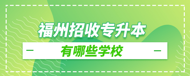 福州招收專升本有哪些學校