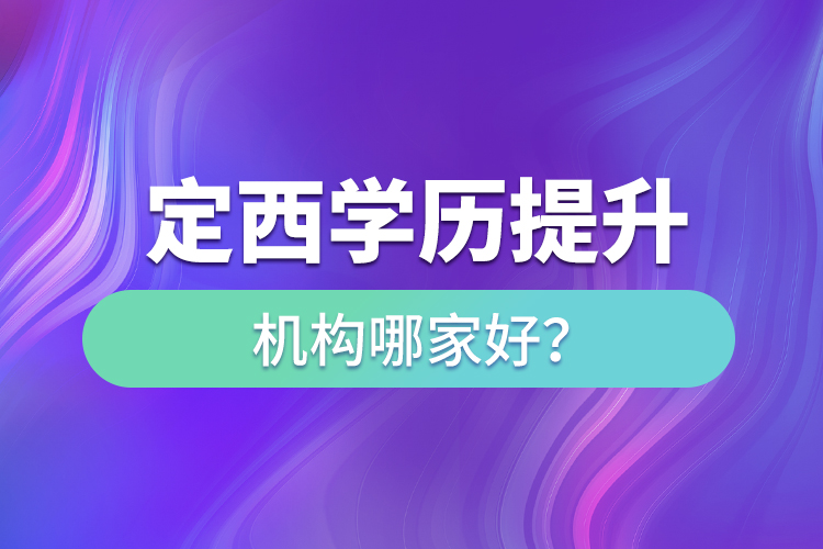 定西學歷提升教育機構哪家好？