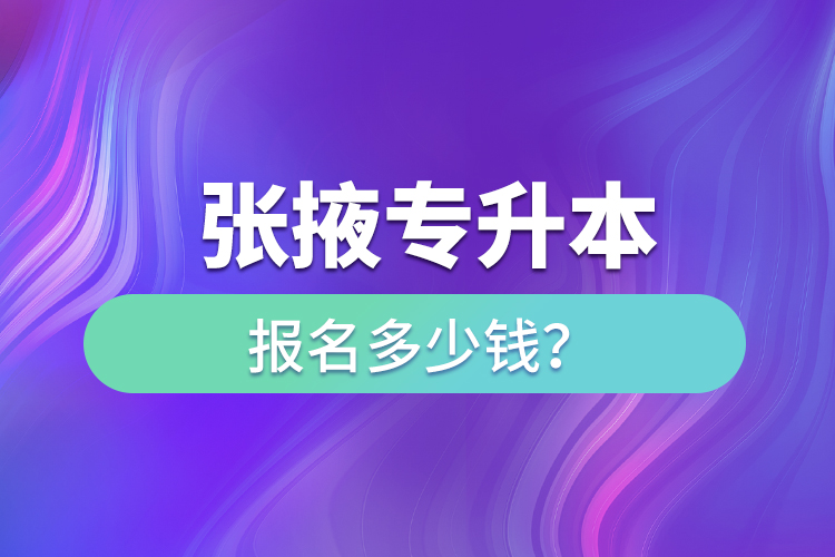張掖專升本報名多少錢？