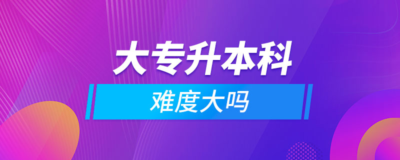大專(zhuān)升本科難度大嗎