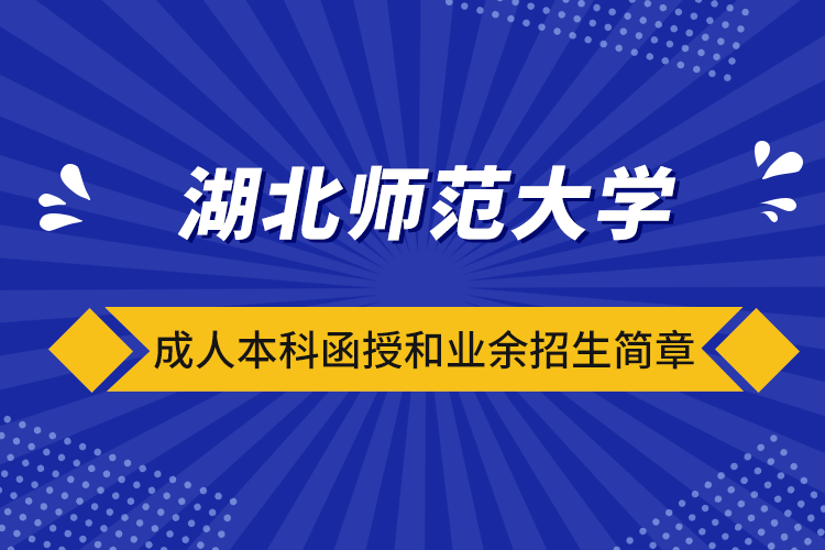 湖北師范大學(xué)成人本科函授和業(yè)余招生簡(jiǎn)章