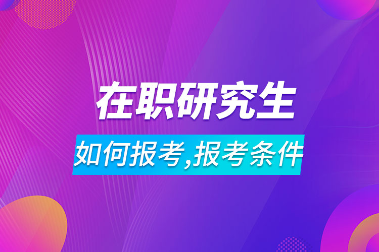 如何報(bào)考在職研究生報(bào)考條件