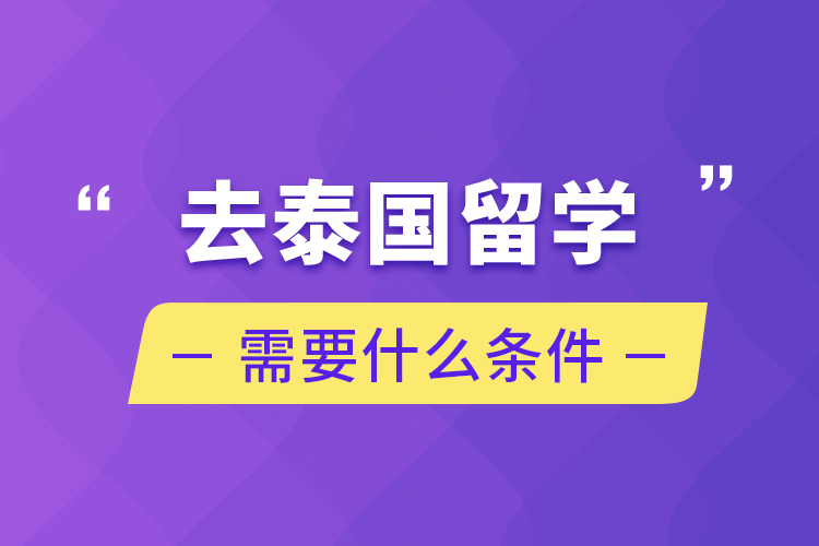 去泰國留學(xué)需要什么條件