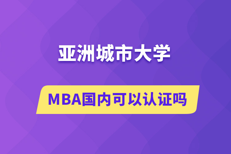 亞洲城市大學MBA國內可以認證嗎