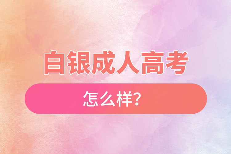 白銀成人高考怎么樣？