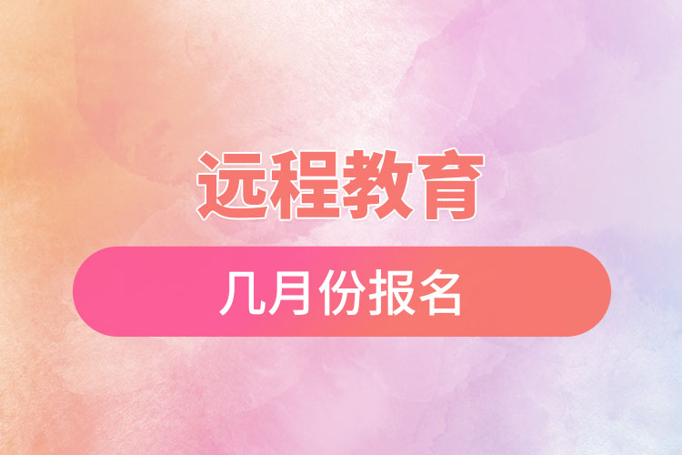 遠(yuǎn)程教育幾月份報(bào)名？