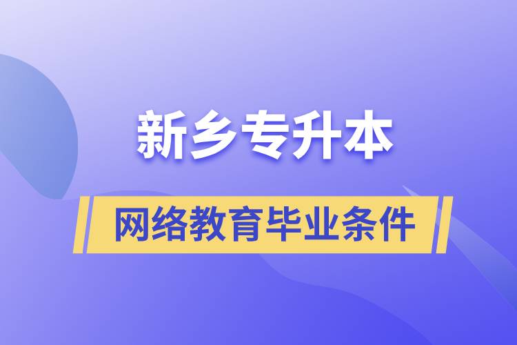 新鄉(xiāng)專升本網(wǎng)絡(luò)教育畢業(yè)要什么條件