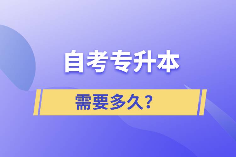 自考專升本需要多久？