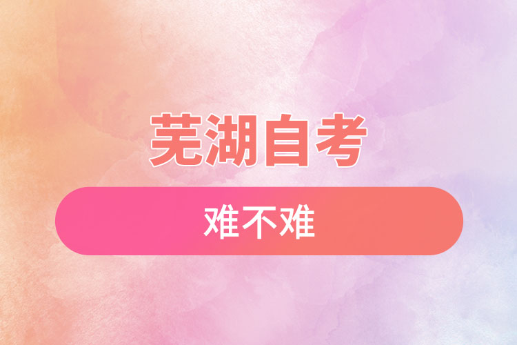 蕪湖選擇自考難不難，怎么樣？