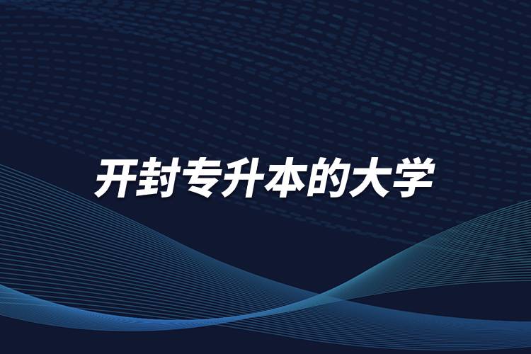 開封專升本的大學(xué)有哪些學(xué)校