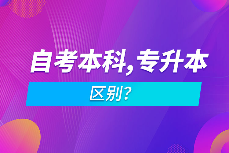自考本科和專升本的區(qū)別？