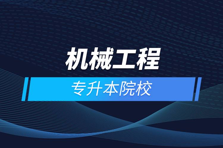 機(jī)械工程專(zhuān)升本院校