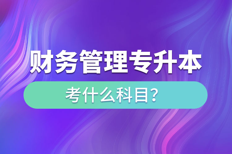 財務管理專升本考什么科目？