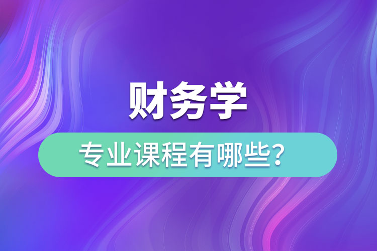 財務學專業(yè)課程有哪些？