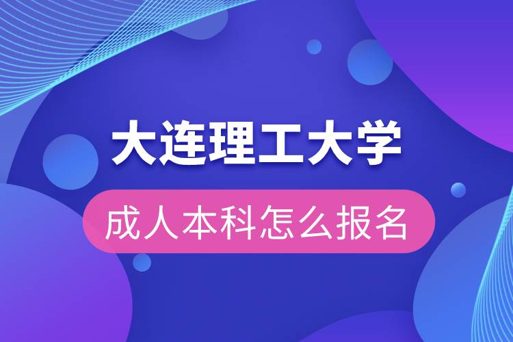 大連理工大學成人本科怎么報名