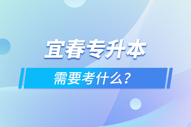 宜春專升本需要考什么？