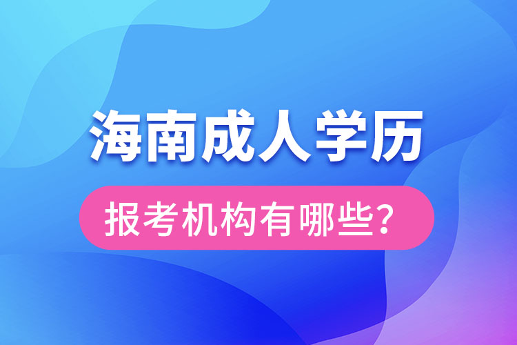 海南成人學歷報考機構(gòu)有哪些？