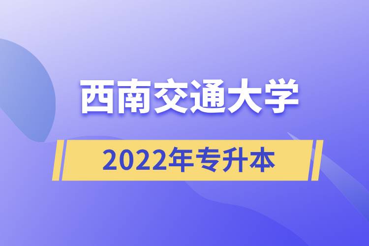 2022年西南交通大學(xué)專(zhuān)升本