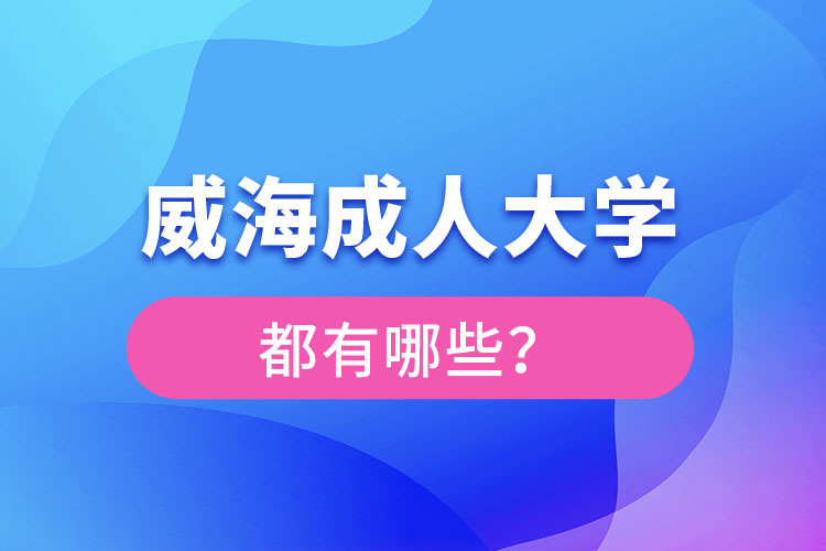 威海成人大學(xué)都有哪些?
