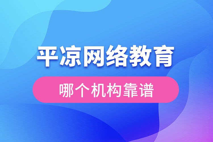 平?jīng)鼍W(wǎng)絡教育哪個機構靠譜？