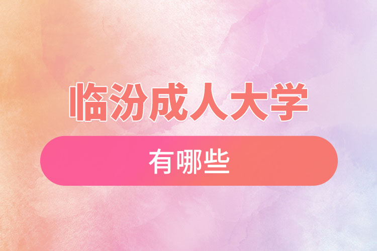 臨汾成人大學(xué)都有哪些？