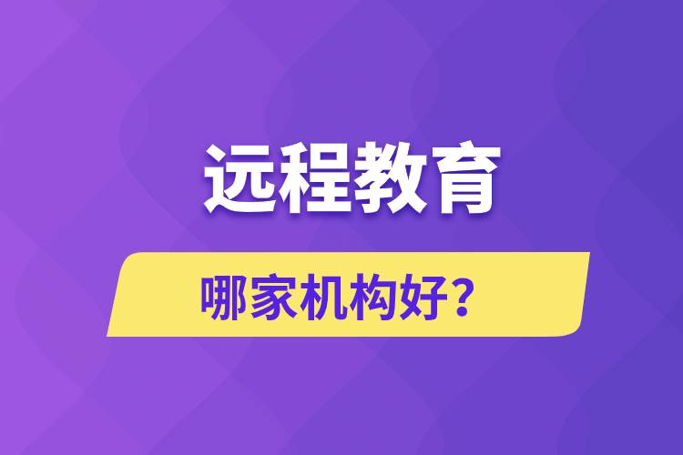 遠程教育哪家機構(gòu)好？
