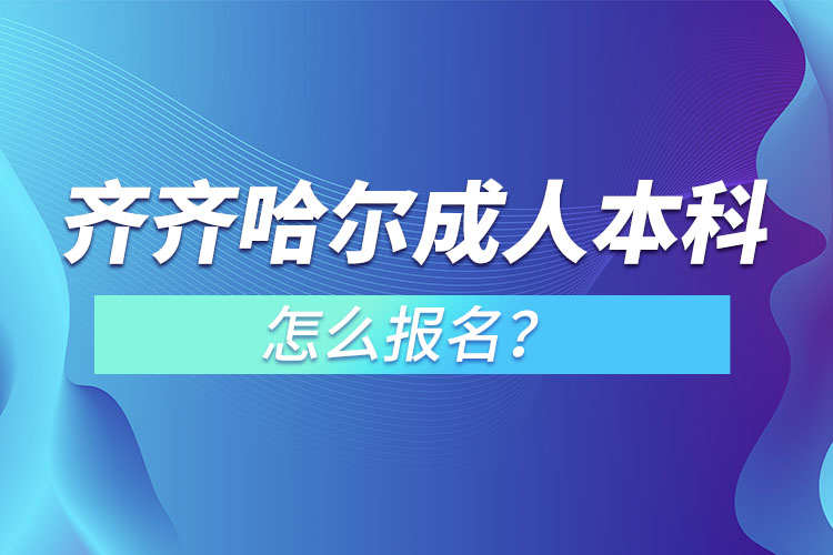 齊齊哈爾成人本科怎么報名？