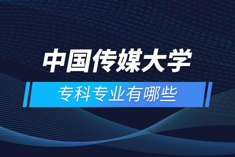中國傳媒大學(xué)?？茖I(yè)有哪些