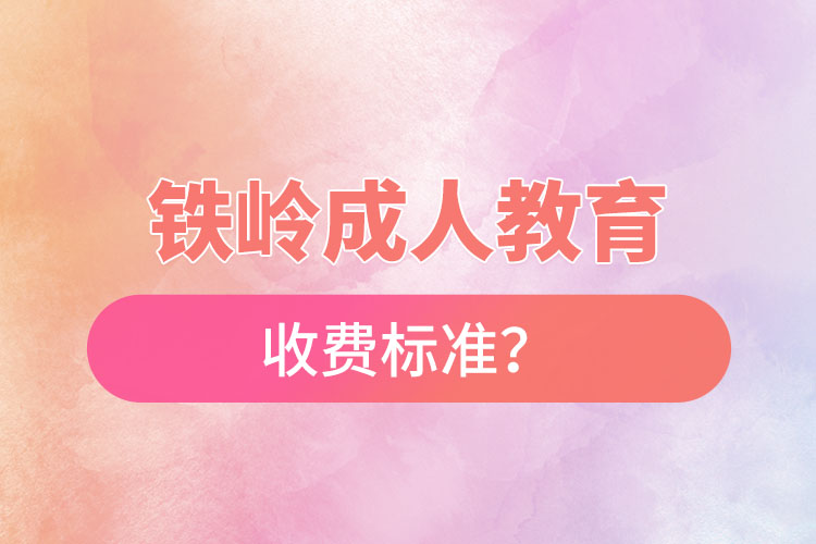 鐵嶺成人教育收費(fèi)標(biāo)準(zhǔn)？