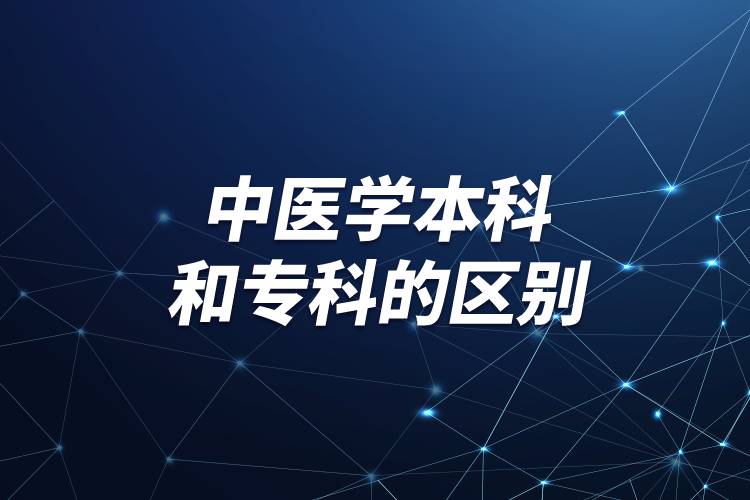 中醫(yī)學(xué)本科和?？频膮^(qū)別