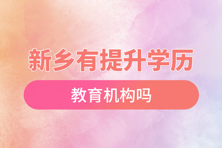 新鄉(xiāng)有提升學(xué)歷的教育機構(gòu)嗎？