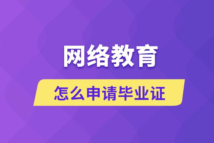 網(wǎng)絡教育怎么申請畢業(yè)證？