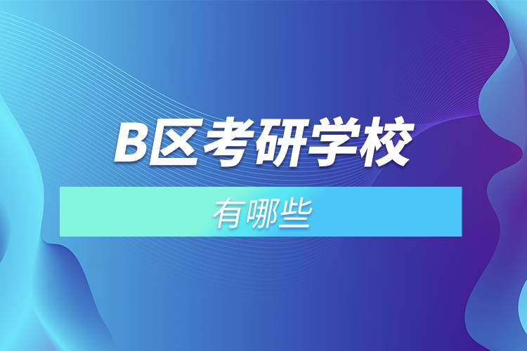 b區(qū)考研學校有哪些